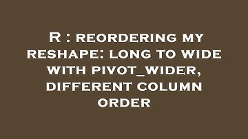 R : reordering my reshape: long to wide with pivot_wider, different column order