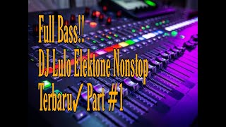 Full Bass!! DJ Lulo Elektone Nonstop Terbaru✓ Part #1