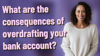 What are the consequences of overdrafting your bank account?