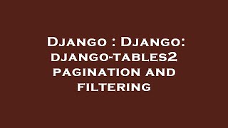 Django : Django: django-tables2 pagination and filtering
