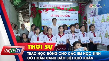 Trao học bổng cho các em học sinh có hoàn cảnh đặc biệt khó khăn | Cần Thơ TV
