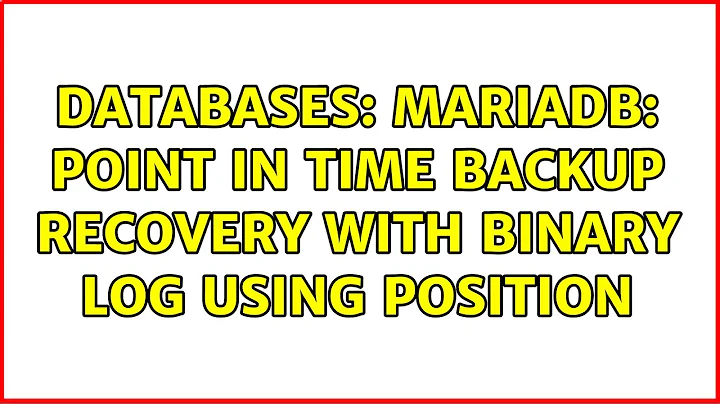 Databases: MariaDB: point in time backup recovery with binary log using position