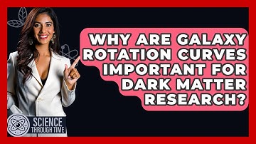 Why Are Galaxy Rotation Curves Important For Dark Matter Research? - Science Through Time