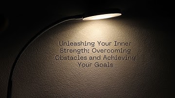 Unleashing Your Inner Strength: Overcoming Obstacles and Achieving Your Goals