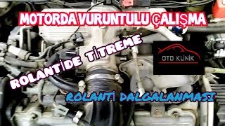 Motor Rolantide Vuruntulu Çalışıyor, Rolanti Sürekli Oynuyor ve Motor Rolantide Titriyorsa Nedenleri