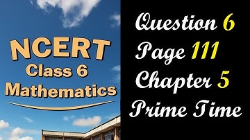 Question 6 Page 111 | Class 6 Maths Chapter 5 Prime Time | NCERT Ganita Prakash