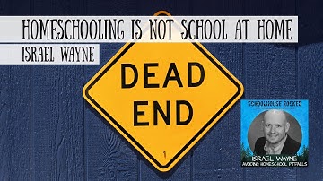 Mistake #1: Homeschooling is not Schooling at Home - Israel Wayne