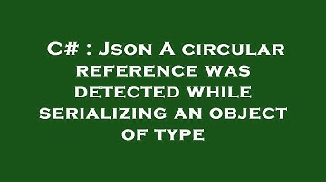 C# : Json A circular reference was detected while serializing an object of type