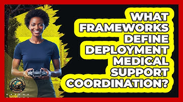 What Frameworks Define Deployment Medical Support Coordination?