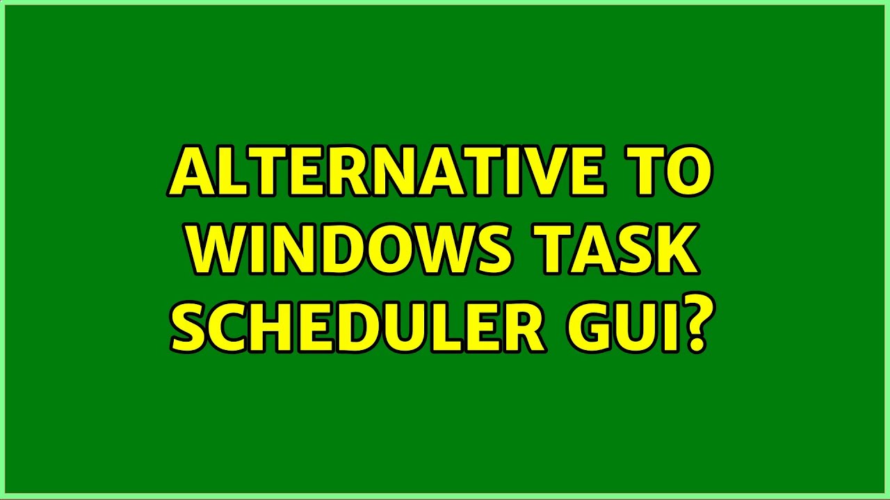 Alternative to Windows Task Scheduler GUI? (3 Solutions!!) YouTube