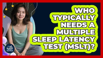 Who Typically Needs A Multiple Sleep Latency Test (MSLT)? - Sleep Apnea Support Network