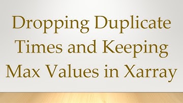 Dropping Duplicate Times and Keeping Max Values in Xarray