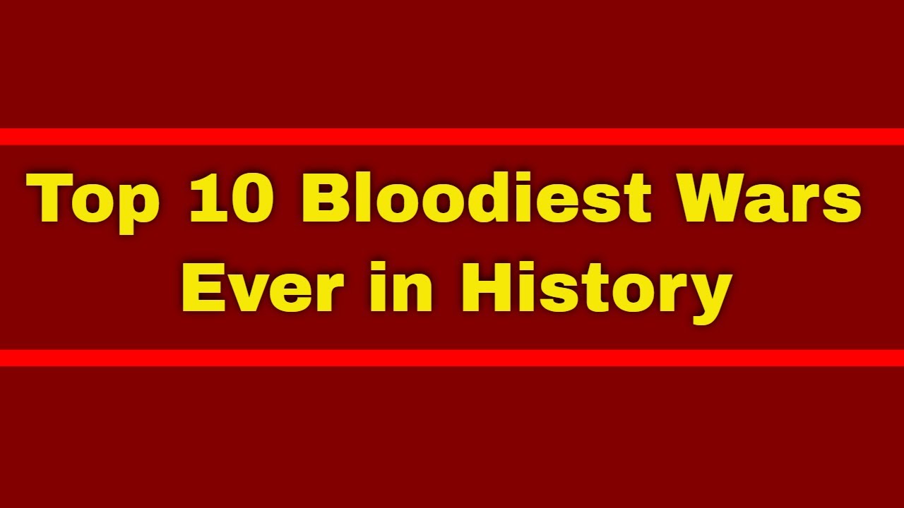 Top 10 Bloodiest Wars Ever in History - YouTube
