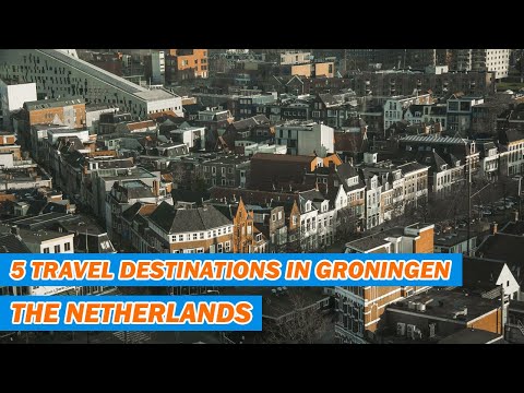 5 Travel Destinations In Groningen, Netherlands