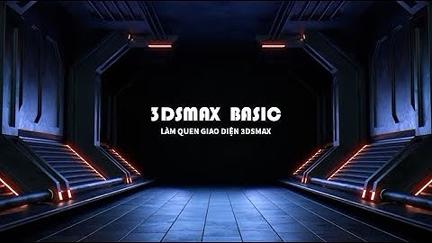 BASIC_Buổi 01: Làm quen giao diện 3Dsmax