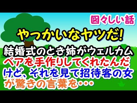 【マジか…】結婚式のとき姉がウェルカムベアを手作りしてくれたんだけど、それを見て招待客の一人の女の言葉に対してビックリして思わず「は？」と言ってしまったんだが…【スカッとジャパン 速報 衝撃 修羅場】