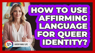 How To Use Affirming Language For Queer Identity?