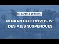 Migrants et Covid-19: des vies suspendues