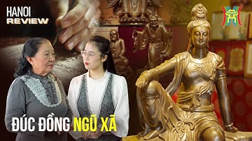 Khám phá một trong tứ đại nghề tinh hoa của Thăng Long: Nghề đúc đồng Ngũ Xã | Hanoi Review