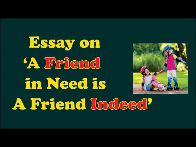essay writing a friend in need is a friend indeed