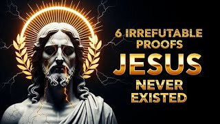 6 Irrefutable Proofs Jesus Never Existed!