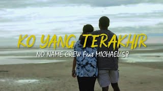 No Name Crew - Ko Yang Terakhir Feat Michael58 Official Video Lirik
