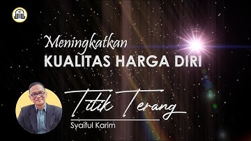 TITIK TERANG | MENINGKATKAN KUALITAS HARGA DIRI | SYAIFUL KARIM | SK PRODUCTION | BSI
