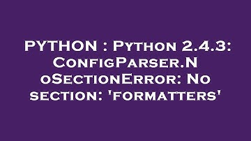PYTHON : Python 2.4.3: ConfigParser.NoSectionError: No section: 