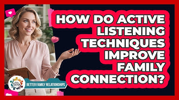 How Do Active Listening Techniques Improve Family Connection? - Better Family Relationships