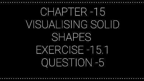 NCERT CLASS 7 CHAPTER -15 VISUALISING SOLID SHAPES EXERCISE -15.1 QUESTION - 5