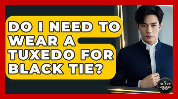 Do I Need To Wear A Tuxedo For Black Tie? - The Sharp Dressed Gent