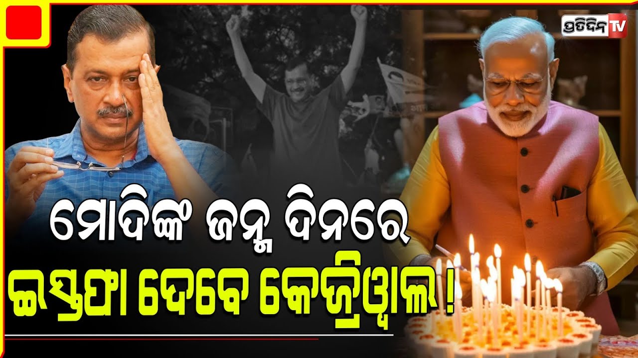 ଆସନ୍ତାକାଲି ମୋଦିଙ୍କ ଜନ୍ମଦିନରେ ଇସ୍ତଫା ଦେବେ କେଜ୍ରିୱାଲ ! Arvind Kejriwal To Step Down As Delhi CM