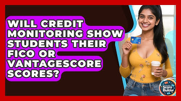 Will Credit Monitoring Show Students Their FICO or VantageScore Scores? | Student Score Builder News