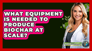 What Equipment Is Needed To Produce Biochar At Scale? - Earth Science Answers