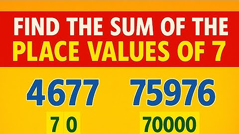 Find the sum of the place values of 7