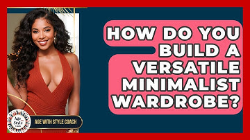 How Do You Build A Versatile Minimalist Wardrobe? - Age With Style Coach