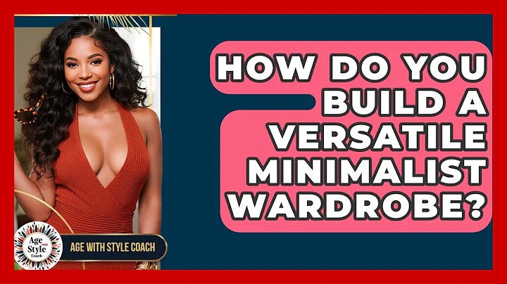 How Do You Build A Versatile Minimalist Wardrobe? - Age With Style Coach