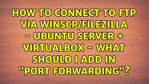 How to connect to FTP via Winscp/Filezilla - Ubuntu server + VirtualBox - What should I add in...