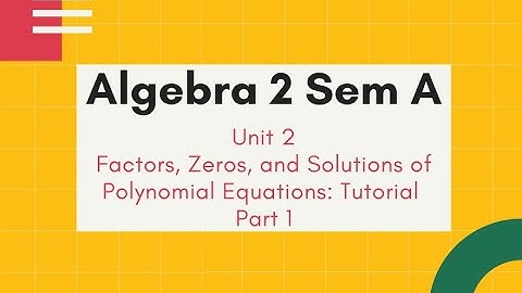 Algebra 2 Sem A U2 Factors, Zeros, and Solutions of Polynomial Equations Tutorial P1