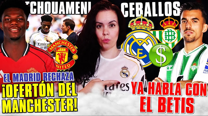 🚨¡OFERTÓN del MANCHESTER por TCHOUAMENI! El MADRID RESPONDE - CONTACTOS BETIS-CEBALLOS