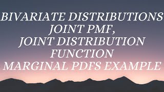 Bivariate distributions- Joint PMF, Joint Distribution Function,Marginal pdfs ,  Example