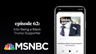 Into Being a Black Trump Supporter | Into America Podcast – Ep. 62 | MSNBC