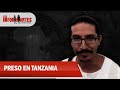 Andrés Ballesteros, un colombiano preso en un infierno en Tanzania - Los Informantes