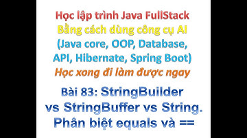 [Khóa học Java FullStack bằng công cụ AI] Bài 83: StringBuilder vs StringBuffer vs String.