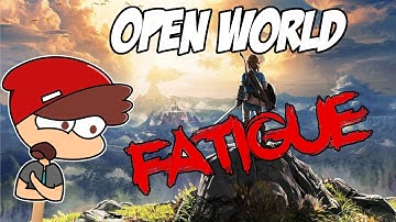 Open World Fatigue. It