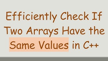 Efficiently Check If Two Arrays Have the Same Values in C++