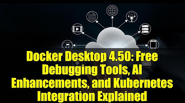 Docker Desktop 4.50: Free Debugging Tools, AI Enhancements, and Kubernetes Integration Explained