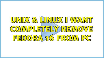 Unix & Linux: I want completely remove Fedora 16 from PC