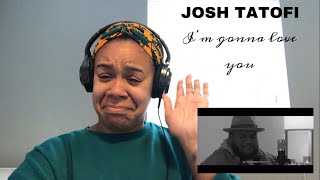 Josh Tatofi - I’m gonna love you | REACTION!!!!
