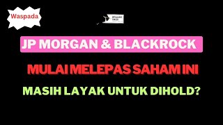 BlackRock Dan JP Morgan Mulai Melepas Saham ini. Kita Juga Ikutan Keluar?